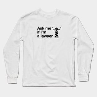 ask me if I'm a lawyer Long Sleeve T-Shirt